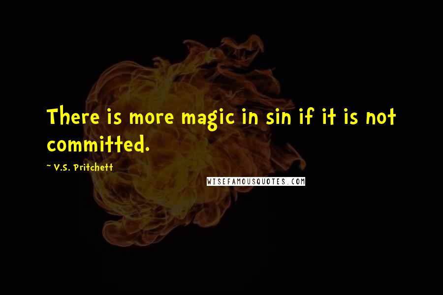 V.S. Pritchett Quotes: There is more magic in sin if it is not committed.