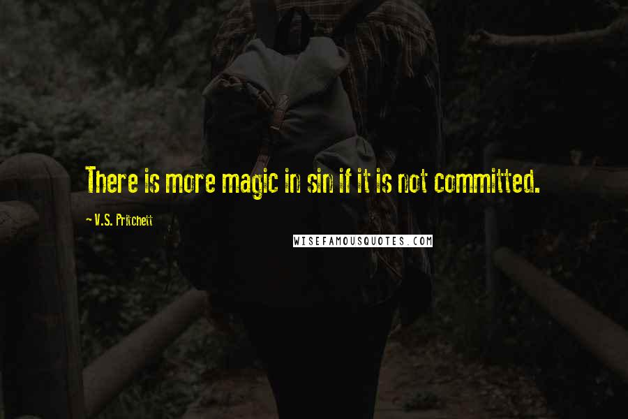 V.S. Pritchett Quotes: There is more magic in sin if it is not committed.