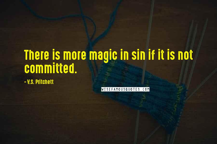 V.S. Pritchett Quotes: There is more magic in sin if it is not committed.