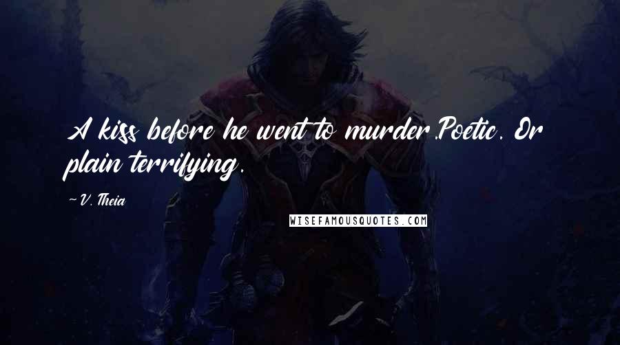V. Theia Quotes: A kiss before he went to murder.Poetic. Or plain terrifying.