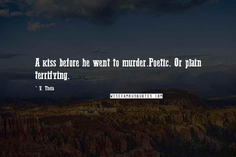V. Theia Quotes: A kiss before he went to murder.Poetic. Or plain terrifying.