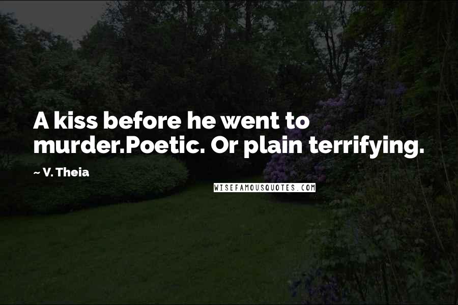 V. Theia Quotes: A kiss before he went to murder.Poetic. Or plain terrifying.