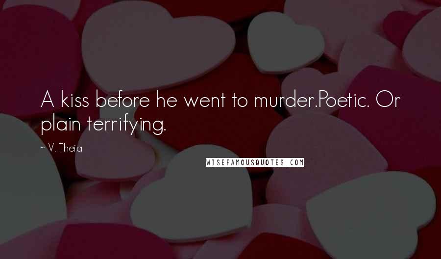 V. Theia Quotes: A kiss before he went to murder.Poetic. Or plain terrifying.