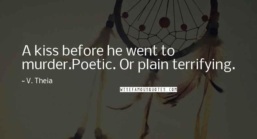 V. Theia Quotes: A kiss before he went to murder.Poetic. Or plain terrifying.