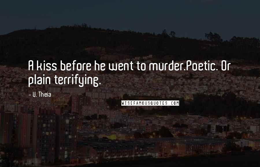 V. Theia Quotes: A kiss before he went to murder.Poetic. Or plain terrifying.