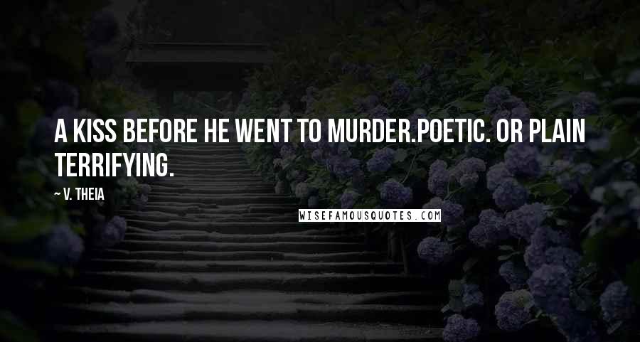 V. Theia Quotes: A kiss before he went to murder.Poetic. Or plain terrifying.
