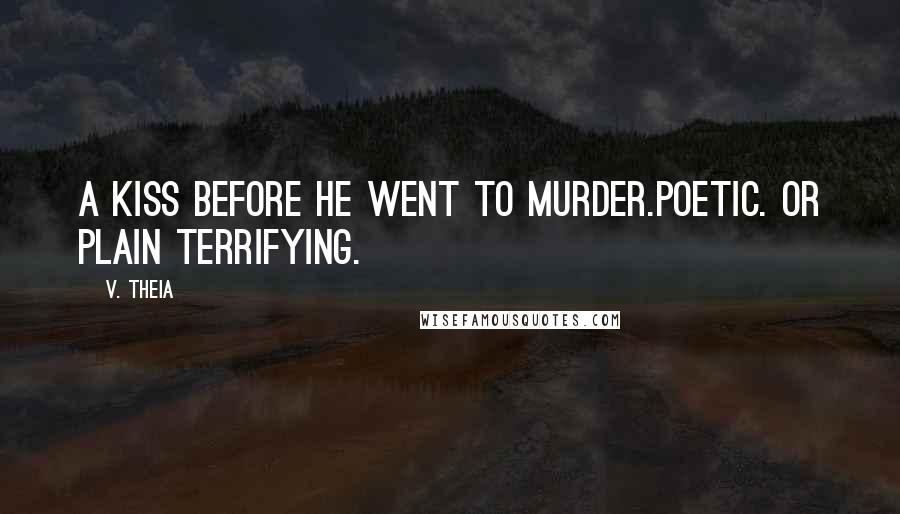 V. Theia Quotes: A kiss before he went to murder.Poetic. Or plain terrifying.