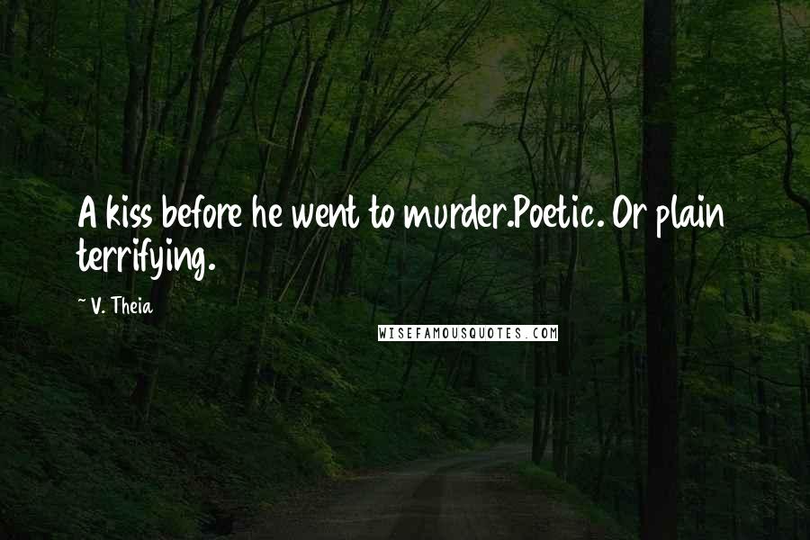 V. Theia Quotes: A kiss before he went to murder.Poetic. Or plain terrifying.