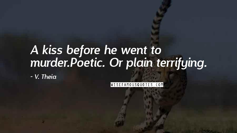 V. Theia Quotes: A kiss before he went to murder.Poetic. Or plain terrifying.