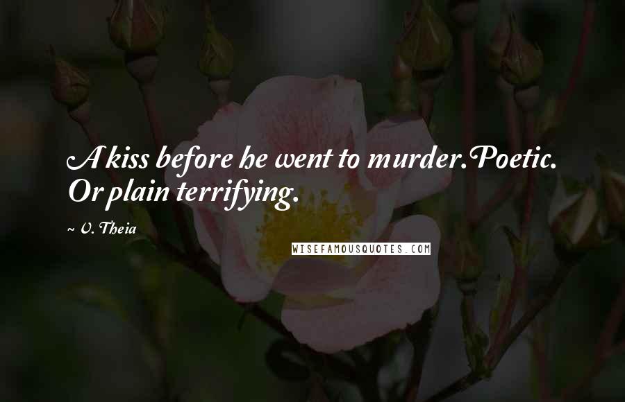 V. Theia Quotes: A kiss before he went to murder.Poetic. Or plain terrifying.