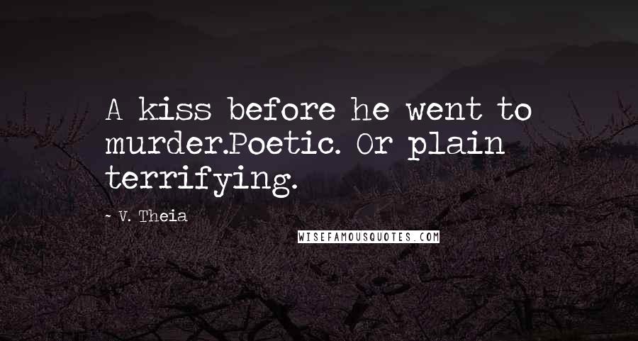 V. Theia Quotes: A kiss before he went to murder.Poetic. Or plain terrifying.