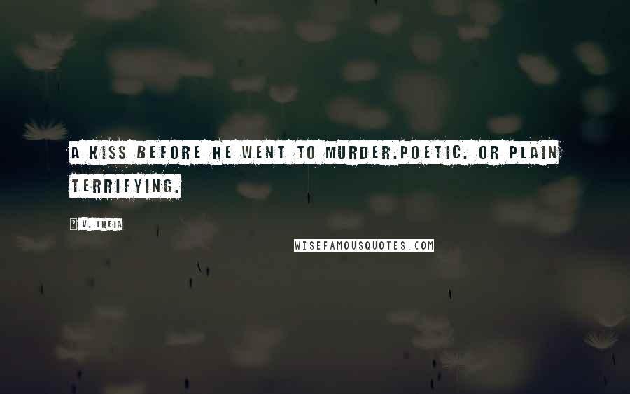 V. Theia Quotes: A kiss before he went to murder.Poetic. Or plain terrifying.