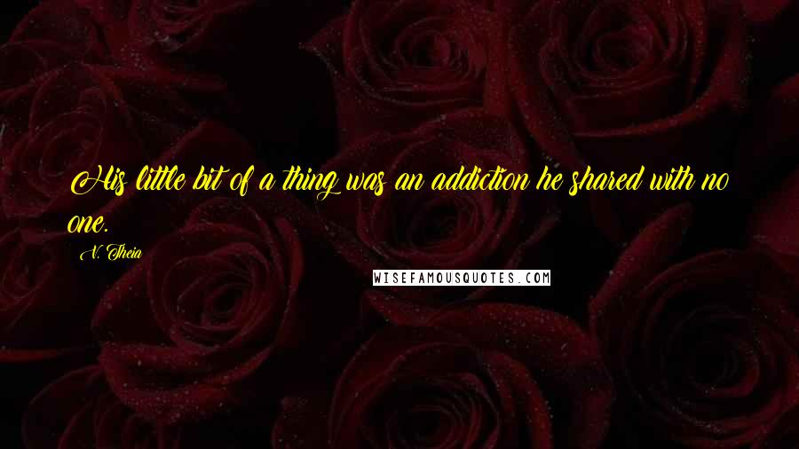 V. Theia Quotes: His little bit of a thing was an addiction he shared with no one.