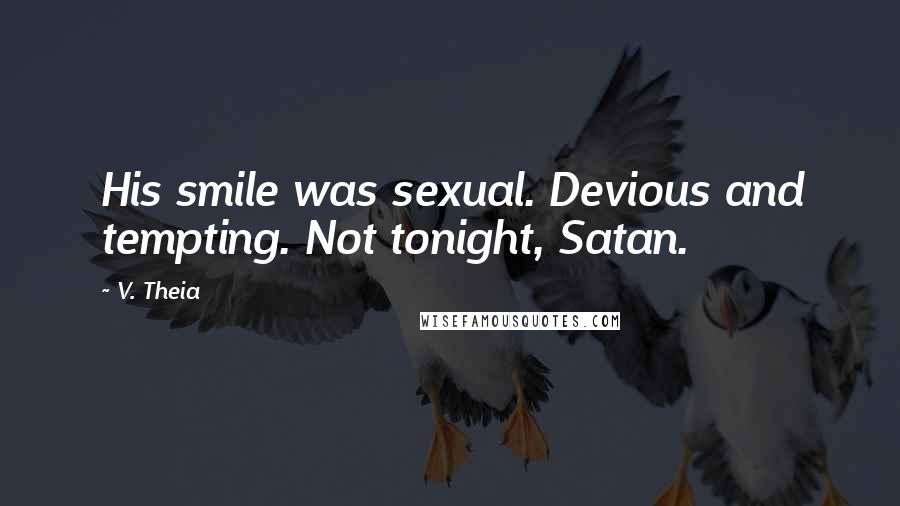 V. Theia Quotes: His smile was sexual. Devious and tempting. Not tonight, Satan.