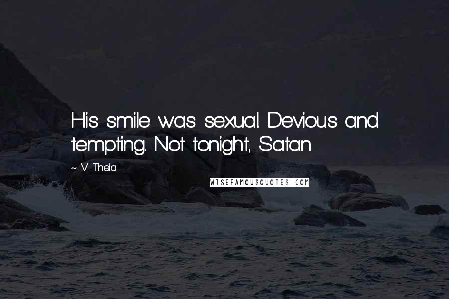 V. Theia Quotes: His smile was sexual. Devious and tempting. Not tonight, Satan.