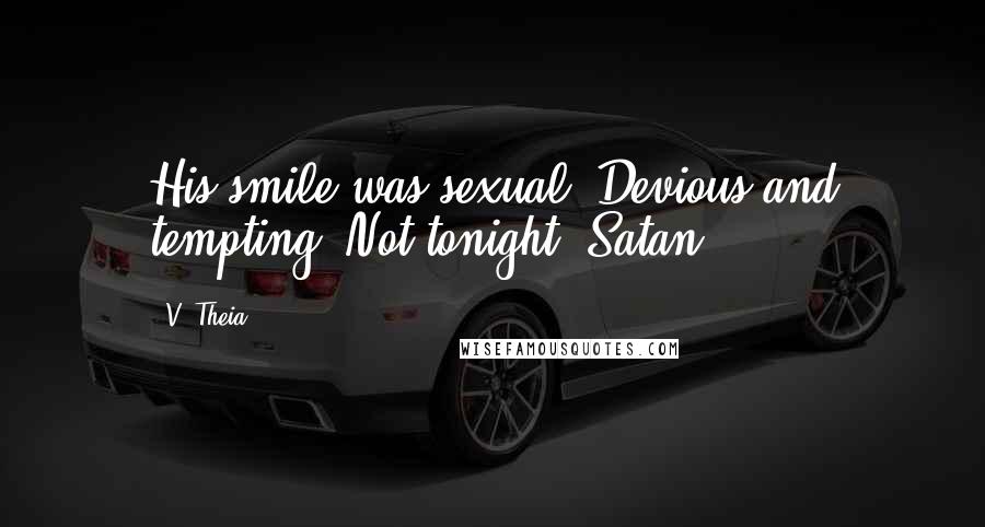 V. Theia Quotes: His smile was sexual. Devious and tempting. Not tonight, Satan.