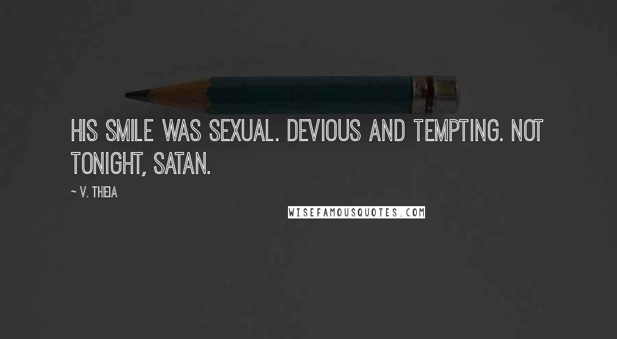 V. Theia Quotes: His smile was sexual. Devious and tempting. Not tonight, Satan.