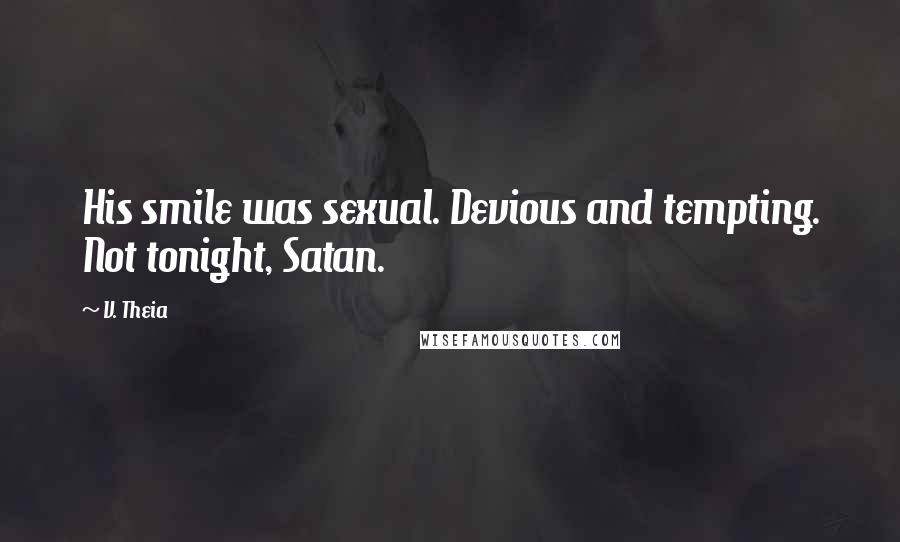 V. Theia Quotes: His smile was sexual. Devious and tempting. Not tonight, Satan.