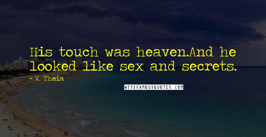 V. Theia Quotes: His touch was heaven.And he looked like sex and secrets.