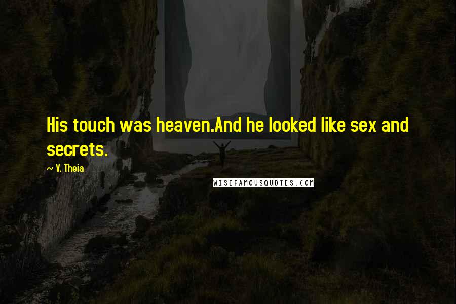 V. Theia Quotes: His touch was heaven.And he looked like sex and secrets.