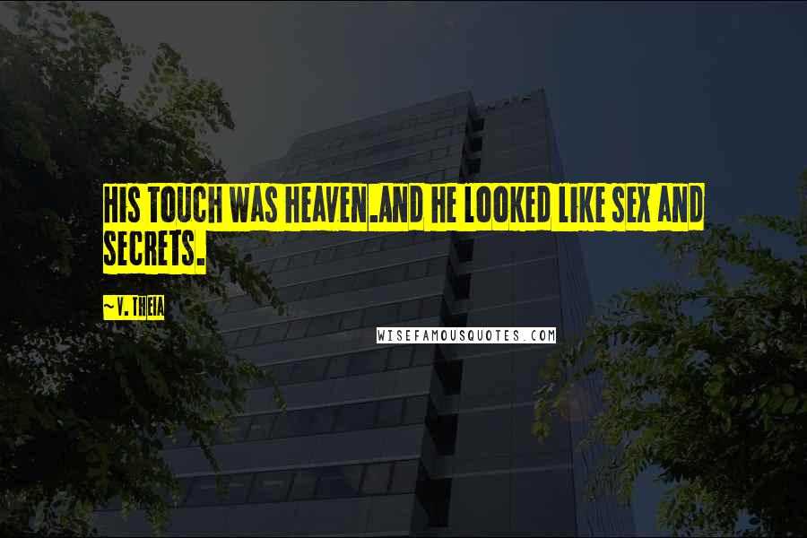 V. Theia Quotes: His touch was heaven.And he looked like sex and secrets.