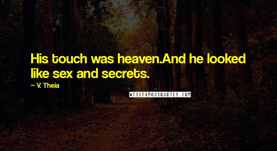 V. Theia Quotes: His touch was heaven.And he looked like sex and secrets.