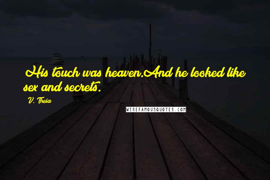 V. Theia Quotes: His touch was heaven.And he looked like sex and secrets.