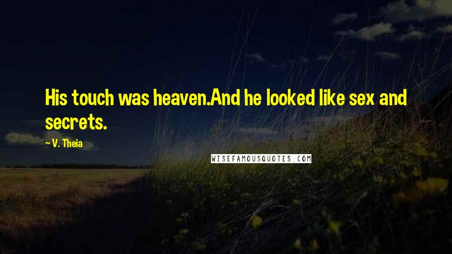 V. Theia Quotes: His touch was heaven.And he looked like sex and secrets.