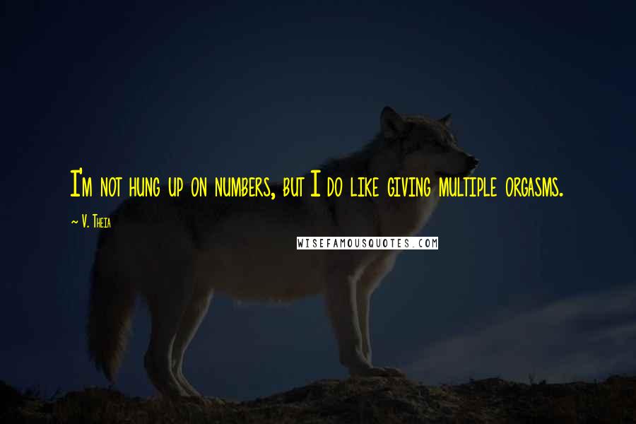 V. Theia Quotes: I'm not hung up on numbers, but I do like giving multiple orgasms.