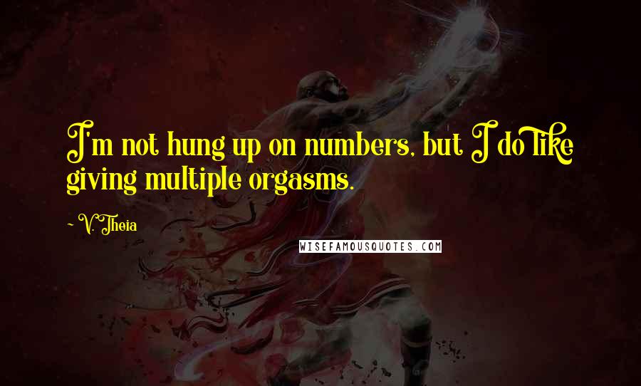 V. Theia Quotes: I'm not hung up on numbers, but I do like giving multiple orgasms.