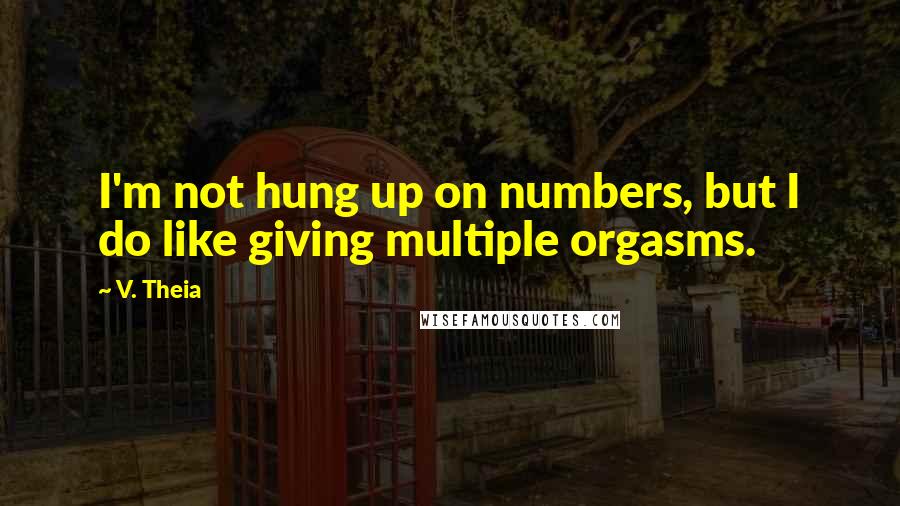 V. Theia Quotes: I'm not hung up on numbers, but I do like giving multiple orgasms.