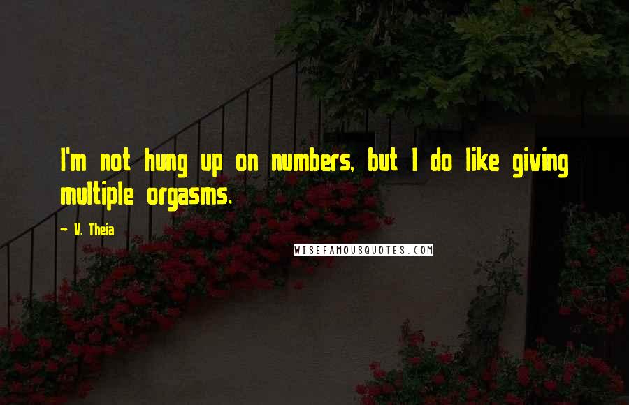 V. Theia Quotes: I'm not hung up on numbers, but I do like giving multiple orgasms.