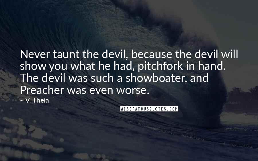 V. Theia Quotes: Never taunt the devil, because the devil will show you what he had, pitchfork in hand. The devil was such a showboater, and Preacher was even worse.