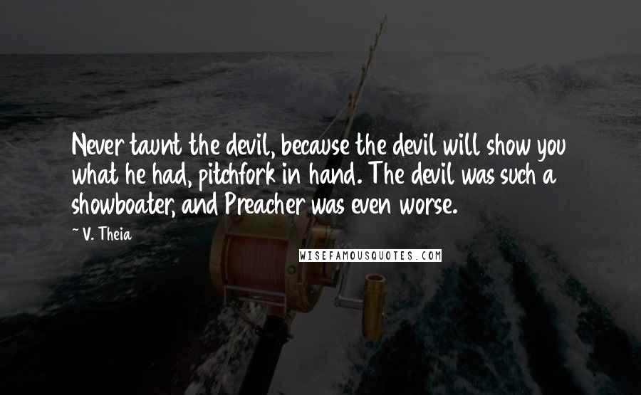 V. Theia Quotes: Never taunt the devil, because the devil will show you what he had, pitchfork in hand. The devil was such a showboater, and Preacher was even worse.