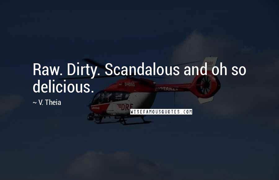 V. Theia Quotes: Raw. Dirty. Scandalous and oh so delicious.