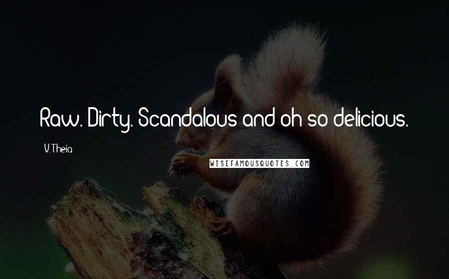 V. Theia Quotes: Raw. Dirty. Scandalous and oh so delicious.