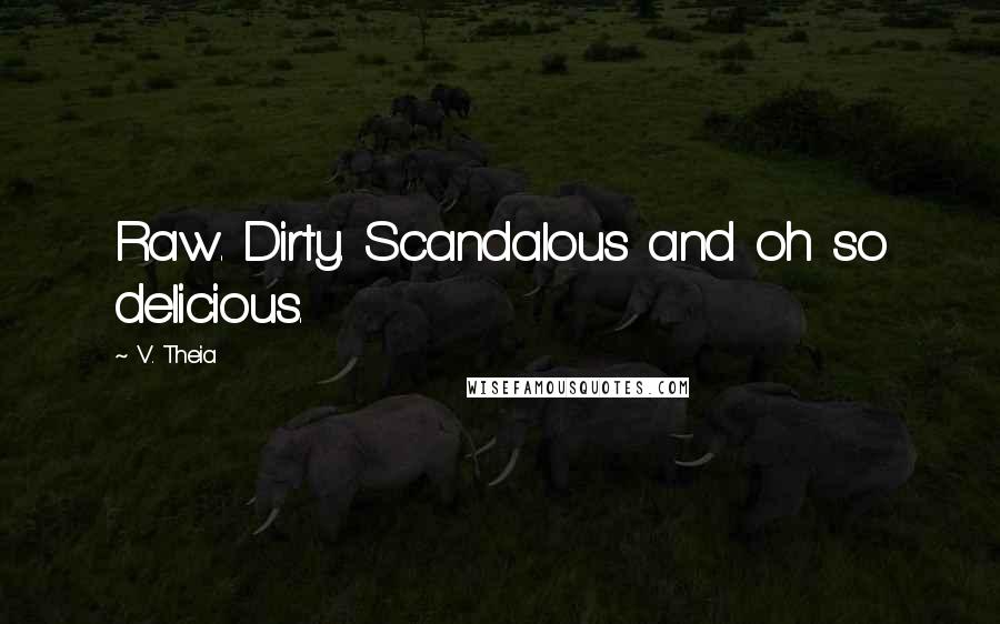V. Theia Quotes: Raw. Dirty. Scandalous and oh so delicious.