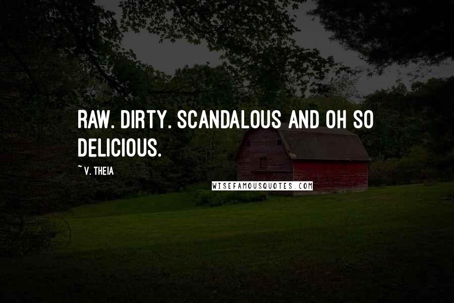 V. Theia Quotes: Raw. Dirty. Scandalous and oh so delicious.
