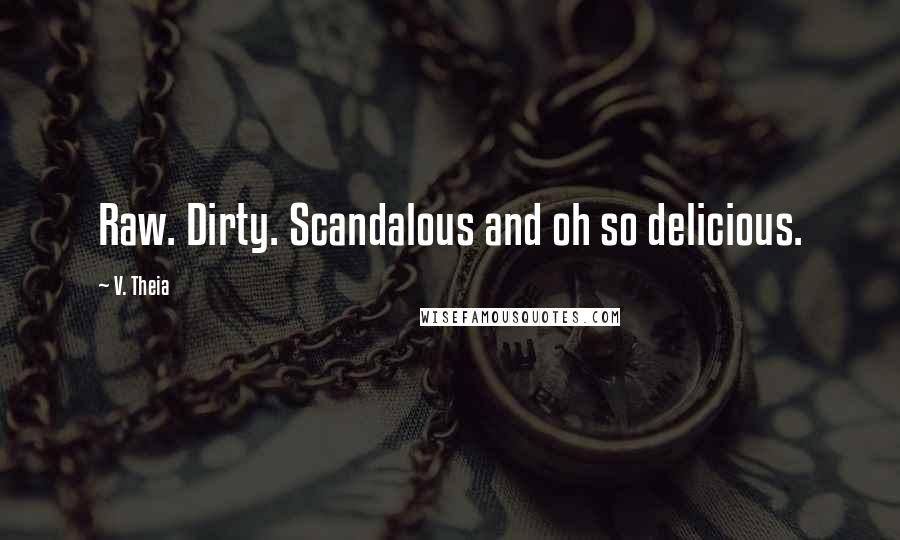 V. Theia Quotes: Raw. Dirty. Scandalous and oh so delicious.