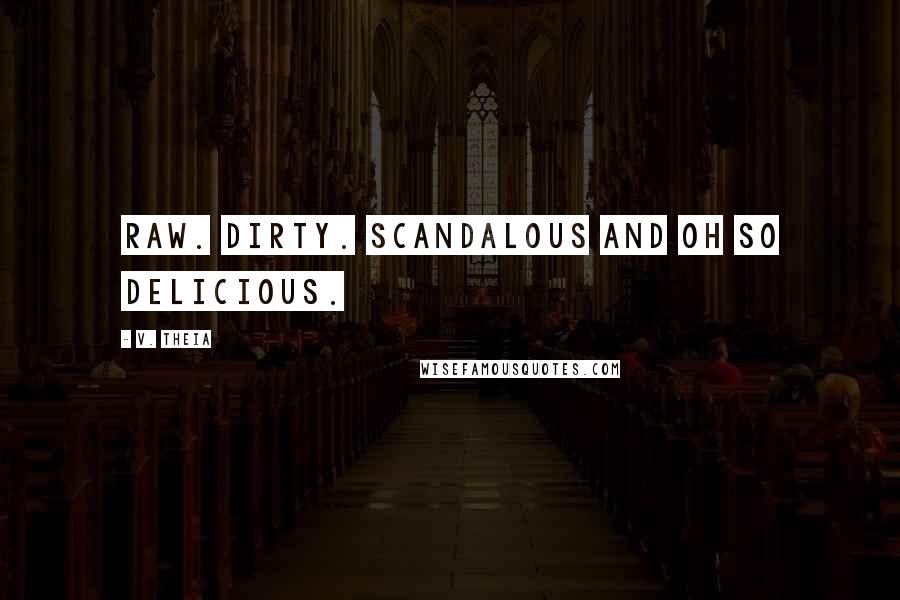 V. Theia Quotes: Raw. Dirty. Scandalous and oh so delicious.