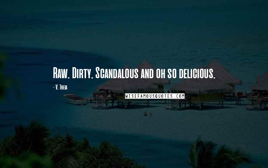 V. Theia Quotes: Raw. Dirty. Scandalous and oh so delicious.
