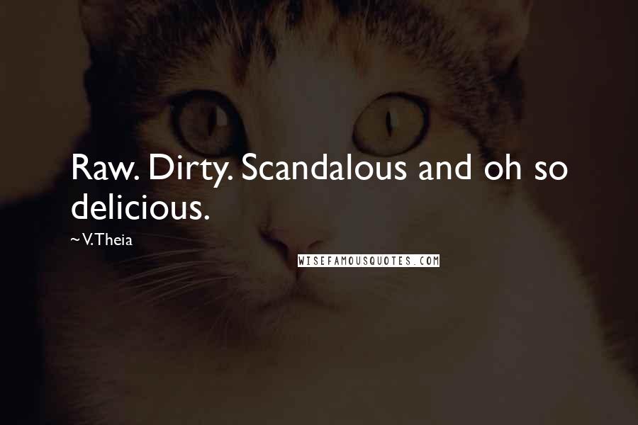 V. Theia Quotes: Raw. Dirty. Scandalous and oh so delicious.