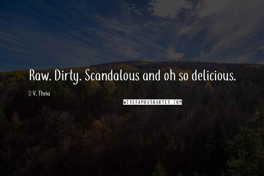 V. Theia Quotes: Raw. Dirty. Scandalous and oh so delicious.