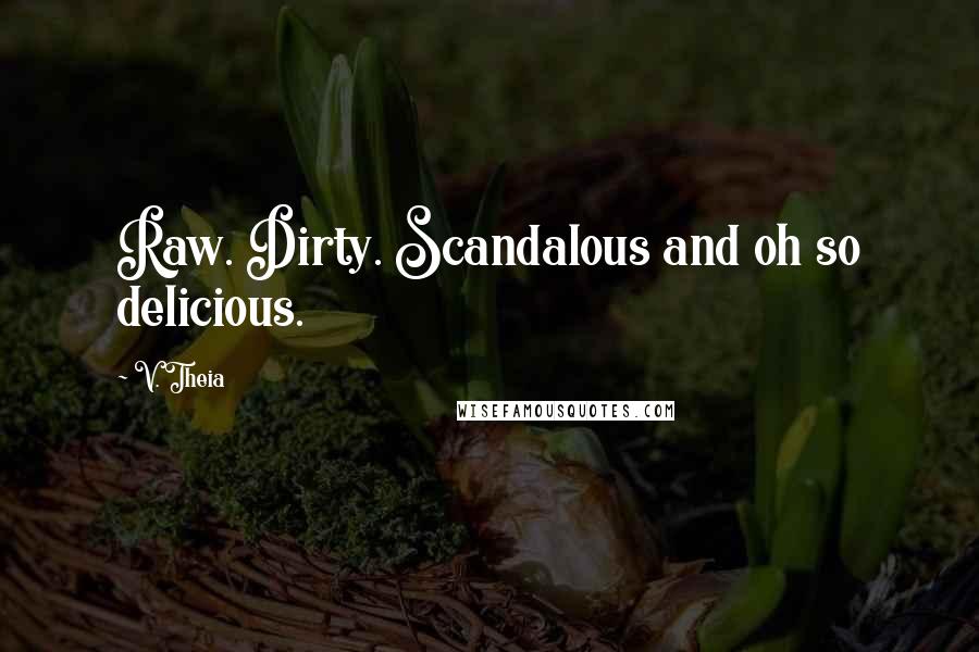 V. Theia Quotes: Raw. Dirty. Scandalous and oh so delicious.