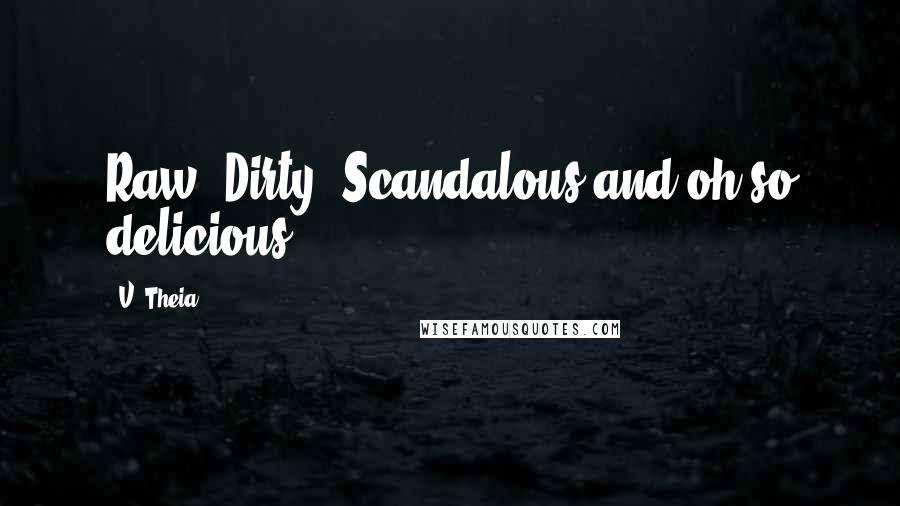 V. Theia Quotes: Raw. Dirty. Scandalous and oh so delicious.