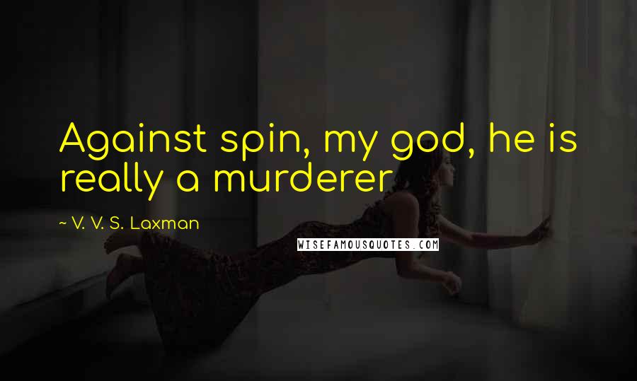 V. V. S. Laxman Quotes: Against spin, my god, he is really a murderer