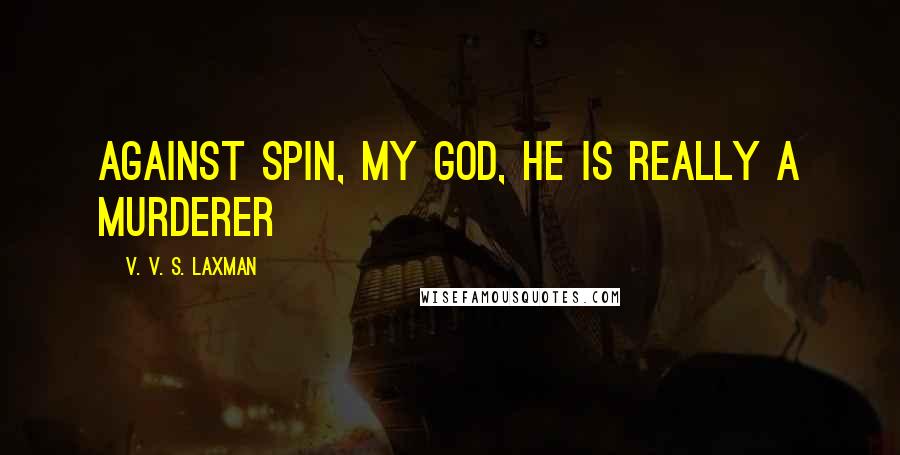 V. V. S. Laxman Quotes: Against spin, my god, he is really a murderer