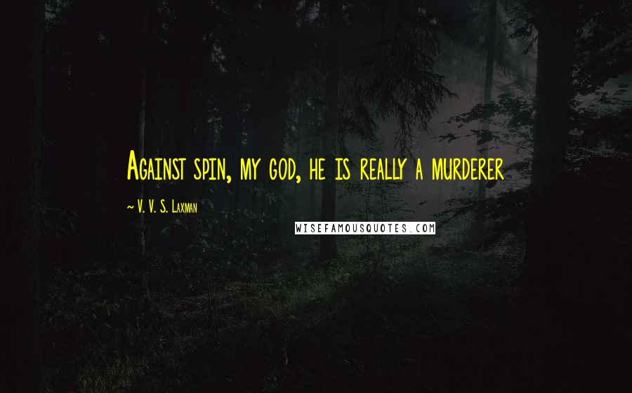 V. V. S. Laxman Quotes: Against spin, my god, he is really a murderer