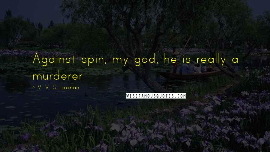 V. V. S. Laxman Quotes: Against spin, my god, he is really a murderer
