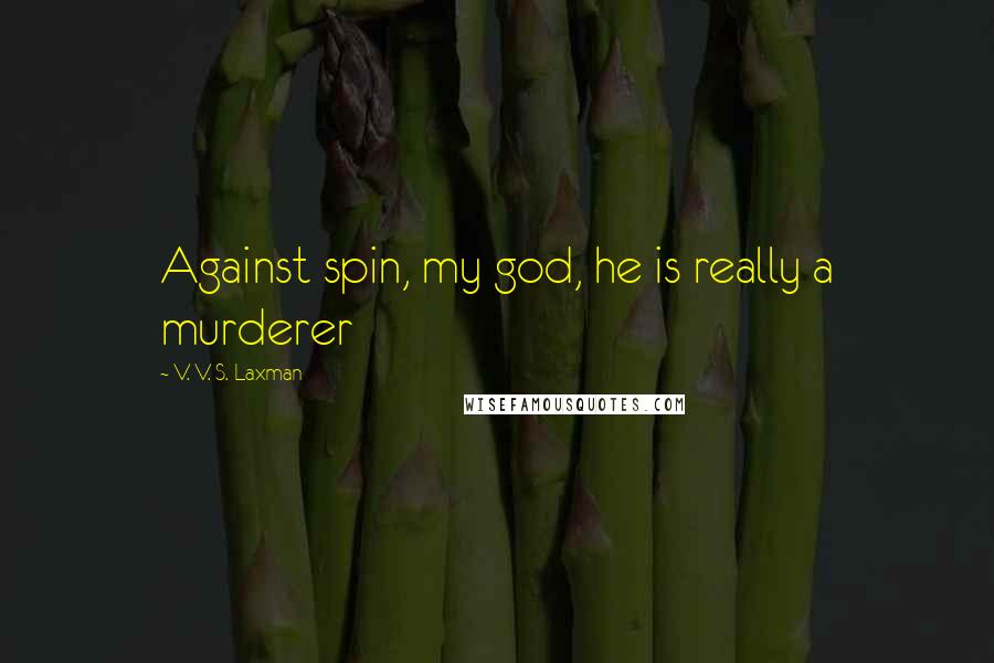 V. V. S. Laxman Quotes: Against spin, my god, he is really a murderer